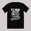 Ez nem csak autó, ez egy igazi nissan. Fekete feliratos vicces póló.