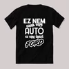 Ez nem csak autó, ez egy igazi ford. Fekete feliratos vicces póló.