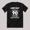 Limitált széria, egy darab fut 90 éve. Fekete feliratos szülinapos vicces póló.
