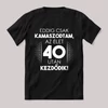 Eddig kamaszodtam 40. éves. Feliratos fekete vicces póló.