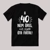 40 nem öreg, régebb óta fiatal. Fekete vicces születésnapos feliratos póló