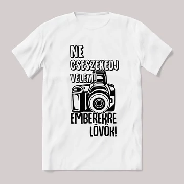 Ne cseszekedj velem emberekre lövök fehér póló