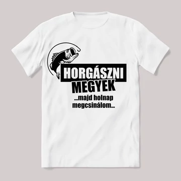 Horgászni megyek, majd holnap megcsinálom! Fehér póló.