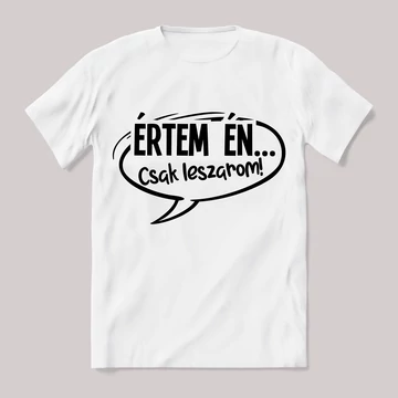 Értem én csak leszarom fehér póló