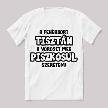 A fehérbort tisztán a vöröset piszkosul szeretem! Feliratos fehér póló.