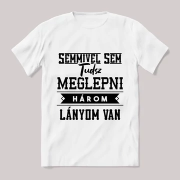 Nem tudsz meglepni három lányom van! fehér póló