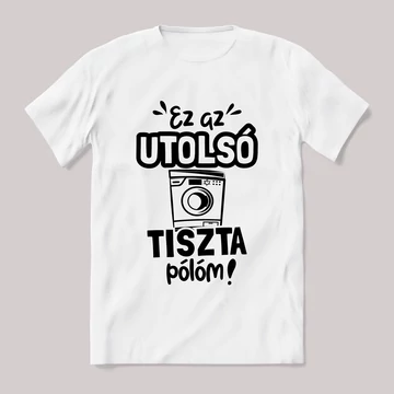 Ez az utolsó tiszta pólóm! fehér póló