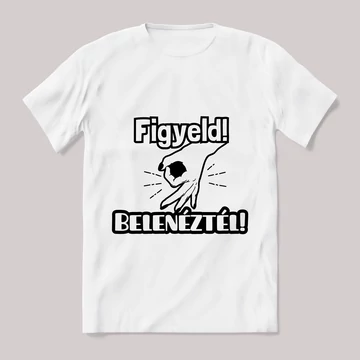 Figyeld belenéztél. fehér póló