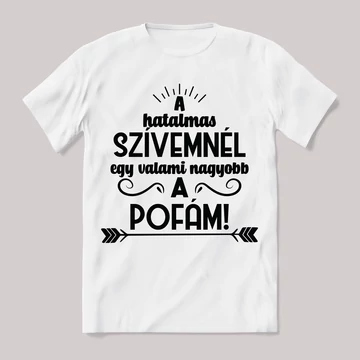 A szívemnél egy valam nagyobb, a pofám. fehér feliratos vicces póló.