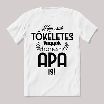 Nem csak tökéletes, hanem apa is. Fehér feliratos vicces póló.