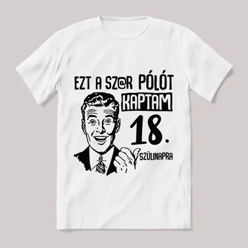 Ezt a sz@r pólót kaptam 18. szülinapra. Fehér feliratos vicces póló.