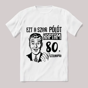 Ezt a sz@r pólót kaptam 80. szülinapra. Fehér feliratos vicces póló.