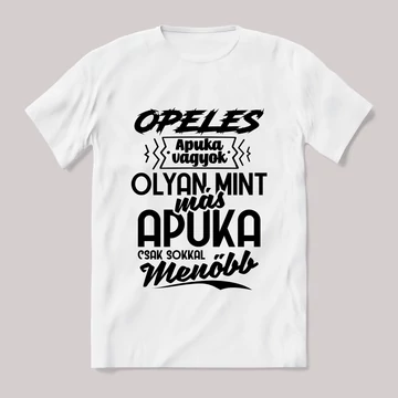 Én egy opeles apuka vagyok menőbb mint más apuka. Fehér feliratos vicces póló.