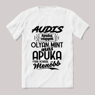 Én egy audis apuka vagyok menőbb mint más apuka. Fehér feliratos vicces póló.