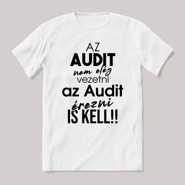 Az audit nem elég vezetni, érezni is kell. Fehér feliratos vicces póló.