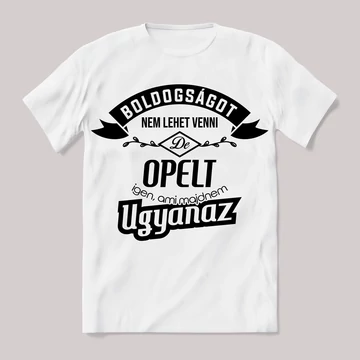 Boldogságot nem lehet venni, de opelt igen ami majdnem ugyanaz.. Fehér feliratos vicces póló.