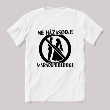 Ne házasodj maradj boldog. fehér póló
