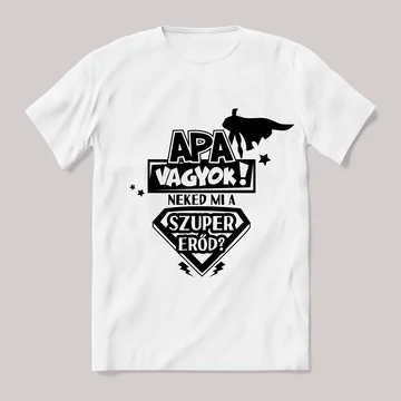 Apa vagyok neked mi a szupererőd? fehér póló