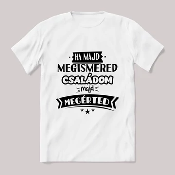Ha megismered a családom megtudod. fehér póló