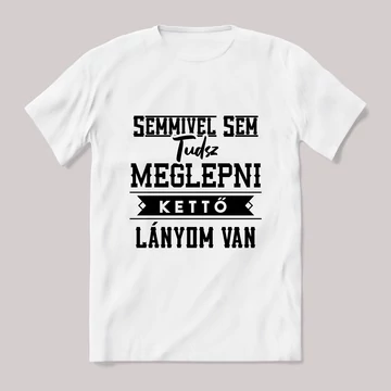 Semmivel nem tudsz meglepni kettő lányom van. fehér póló