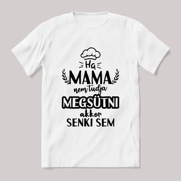Ha mama nem tudja megsütni senki sem. fehér póló