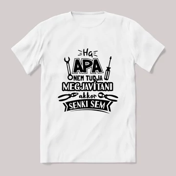 Ha apa nem tudja megjavítani akkor senki sem. fehér póló