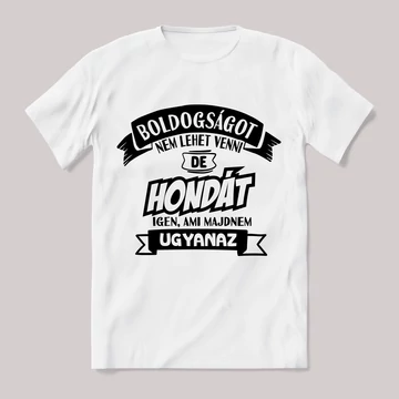 Boldogságot nem lehet venni, de hondát igen ami majdnem ugyanaz. Fehér feliratos vicces póló.