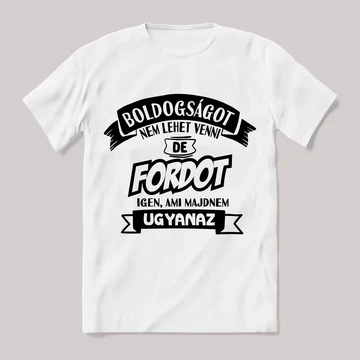 Boldogságot nem lehet venni, de fordot igen ami majdnem ugyanaz. Fehér feliratos vicces póló.