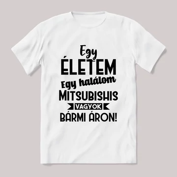 Egy életem egy halálom mitsubishis vagyok bármi áron. Fehér feliratos vicces póló.