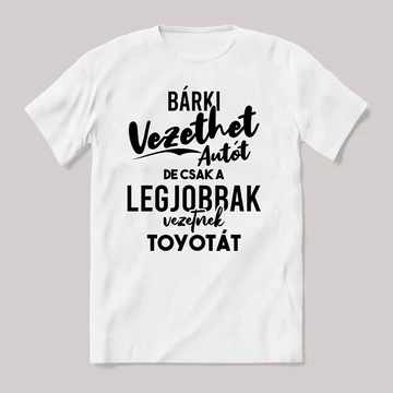 Autót bárki vezethet, toyotát a legjobbak. Fehér feliratos vicces póló.