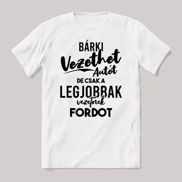Autót bárki vezethet, fordot a legjobbak. Fehér feliratos vicces póló.