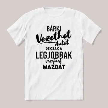 Autót bárki vezethet, mazdát a legjobbak. Fehér feliratos vicces póló.