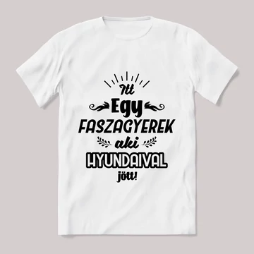Itt egy faszagyerek, hyundaival jött! Fehér feliratos vicces póló.