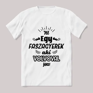 Itt egy faszagyerek, volvoval jött! Fehér feliratos vicces póló.