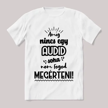 Amég nincs egy audid nem érted meg! Fehér feliratos vicces póló.