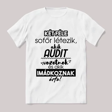 2 féle sofőr, aki audit vezet, aki imádkozik érte! Fehér feliratos vicces póló.