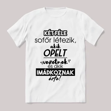 2 féle sofőr, aki opelt vezet, aki imádkozik érte! Fehér feliratos vicces póló.