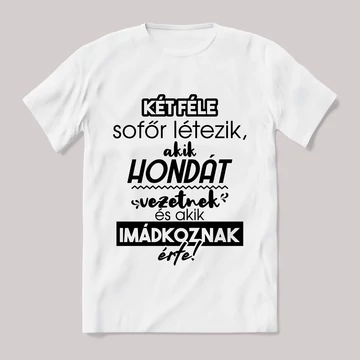 2 féle sofőr, aki hondát vezet, aki imádkozik érte! Fehér feliratos vicces póló.