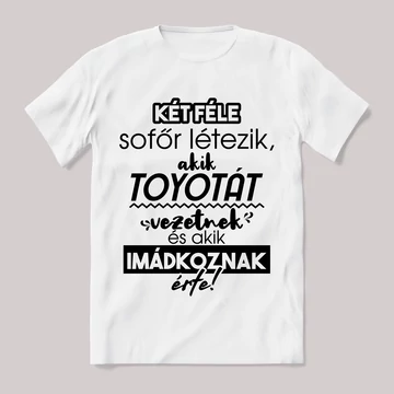 2 féle sofőr, aki toyotát vezet, aki imádkozik érte! Fehér feliratos vicces póló.