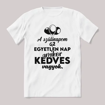 A szülinapom az egyetlen nap mikor kedves vagyok. Fehér feliratos vicces póló.