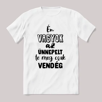 Én vagyok az ünnepelt te meg csak vendég. Fehér feliratos vicces póló.