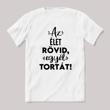 Az élet rövid, egyél tortát. Fehér feliratos vicces póló.