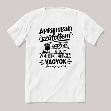 Áprilisban születtem azóta verhetetlen vagyok. Fehér feliratos vicces szülinapos póló.