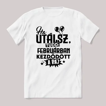 Ha utálsz tudd, februárban kezdődött a baj. Fehér feliratos vicces szülinapos póló.