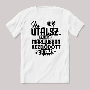 Ha utálsz tudd, márciusban kezdődött a baj. Fehér feliratos vicces szülinapos póló.
