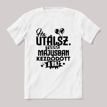 Ha utálsz tudd, májusban kezdődött a baj. Fehér feliratos vicces szülinapos póló.