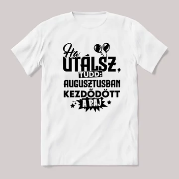 Ha utálsz tudd, augusztusban kezdődött a baj. Fehér feliratos vicces szülinapos póló.