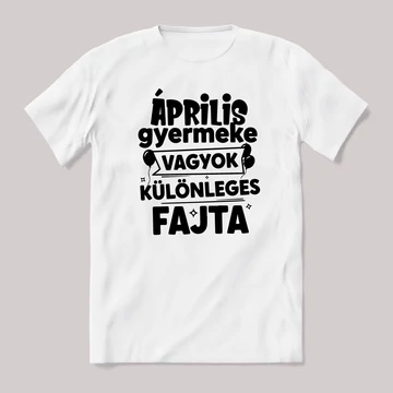 Április gyermeke vagyok, különleges fajta. Fehér feliratos vicces szülinapos póló.