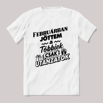 Februárban jöttem, a többiek csak utánoznak. Fehér feliratos vicces szülinapos póló.
