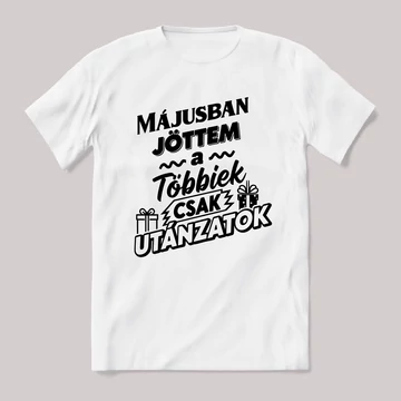 Májusban jöttem, a többiek csak utánoznak. Fehér feliratos vicces szülinapos póló.